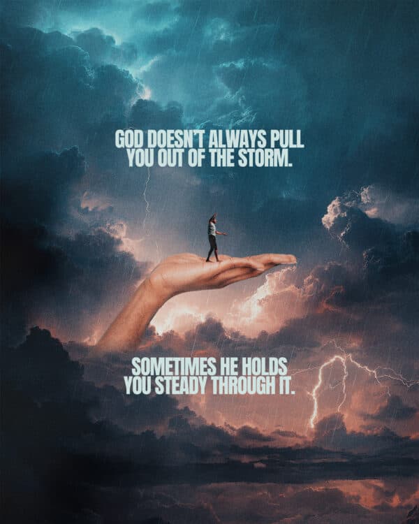 God doesn’t always pull you out of the storm. Sometimes He holds you steady through it.