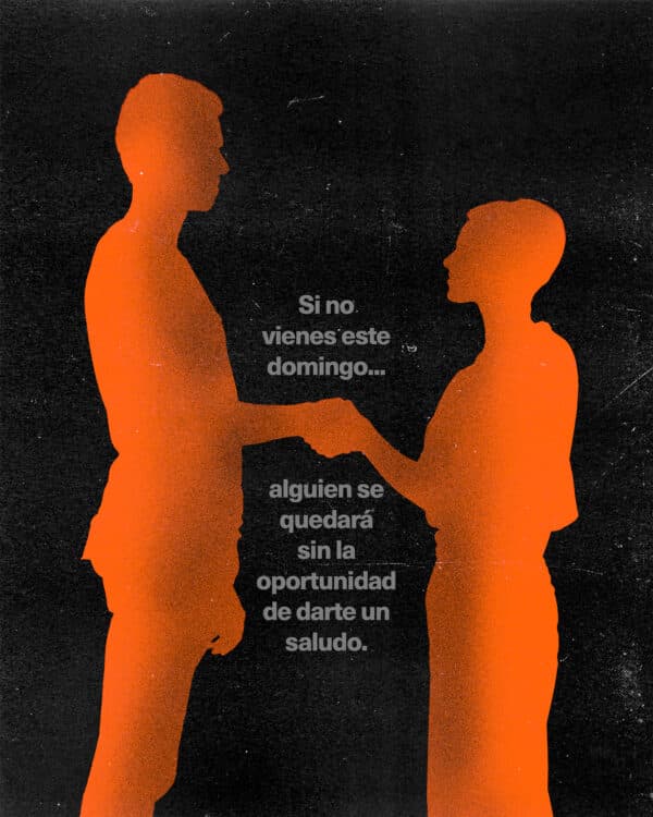Si no vienes este domingo…alguien se quedará sin la oportunidad de darte un saludo.