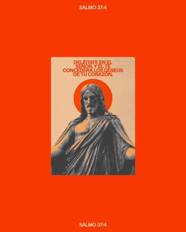 Deléitate en el Señor, y Él te concederá los deseos de Tu corazón. – Salmo 37:4