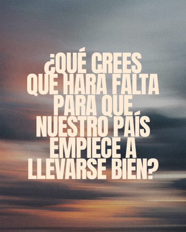 ¿Qué crees que hará falta para que nuestro país empiece a llevarse bien?