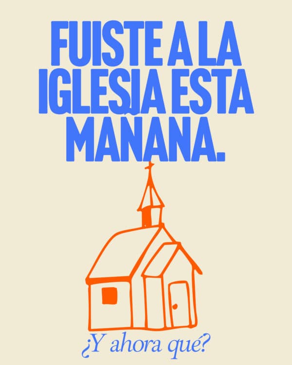 Fuiste a la iglesia esta mañana. ¿Y ahora qué?