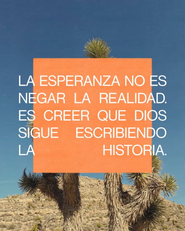 La esperanza no es negar la realidad. Es creer que Dios sigue escribiendo la historia.