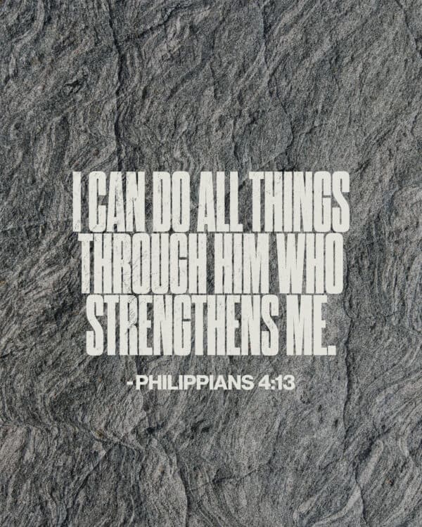 I can do all things through him who strengthens me. - Philippians 4:13