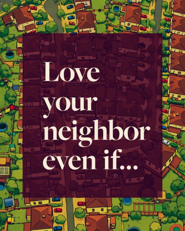 Love your neighbor even if…