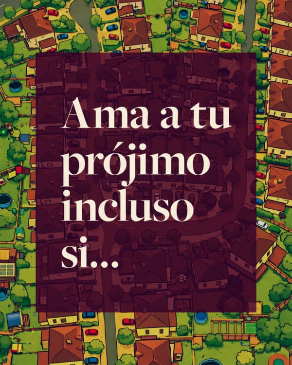 Ama a tu prójimo incluso si…