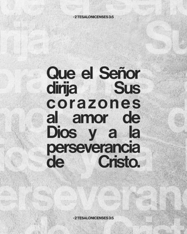 Que el Señor dirija Sus corazones al amor de Dios y a la perseverancia de Cristo. - 2 Tesalonicenses 3:5