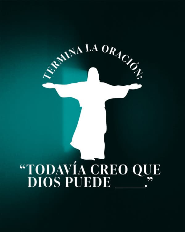 Termina la oración: "Todavía creo que Dios puede ______."