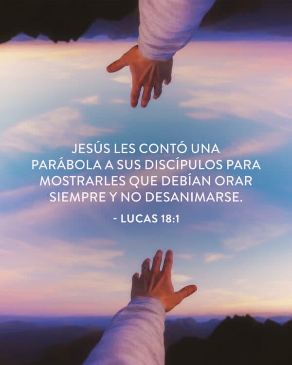 Jesús les contó una parábola a sus discípulos para mostrarles que debían orar siempre y no desanimarse. - Lucas 18:1