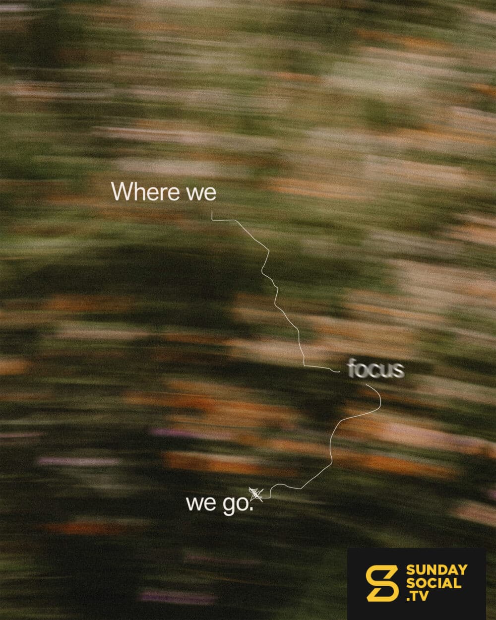 Where we focus, we go.