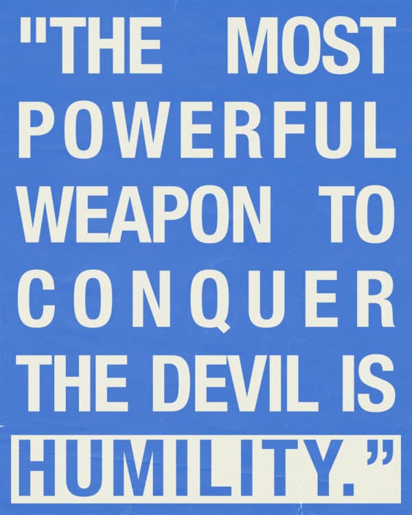 The most powerful weapon to conquer the devil is humility.