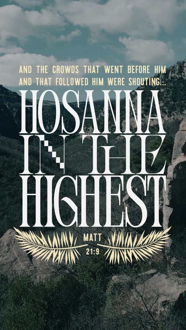 And the crowds that went before him and that followed him were shouting... "Hosanna in the highest!" - Matthew 21:9