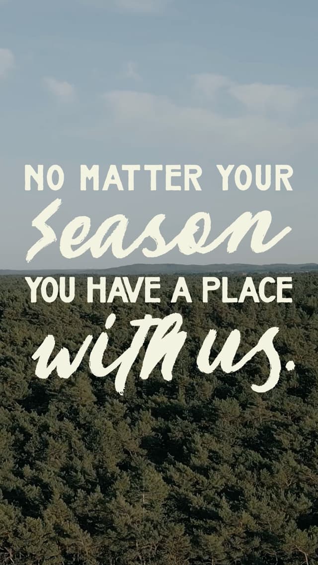 No matter your season, you have a place with us.
