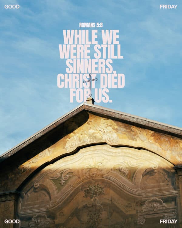 While we were still sinners, Christ died for us. - Romans 5:8