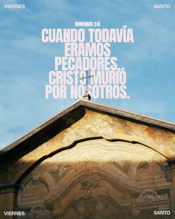 Cuando todavía éramos pecadores, Cristo murió por nosotros. - Romanos 5:8