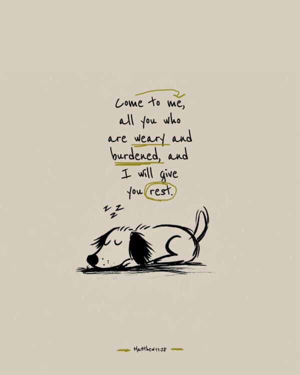 Come to me, all you who are weary and burdened, and I will give you rest. - Matthew 11:28