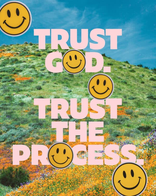 Trust God. Trust the process.