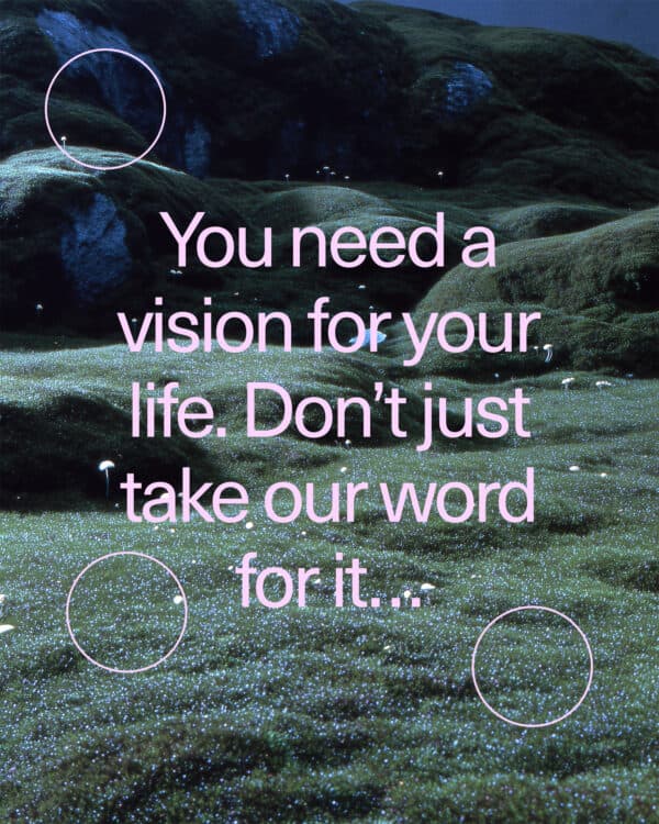 You need a vision for your life. Don’t just take our word for it…