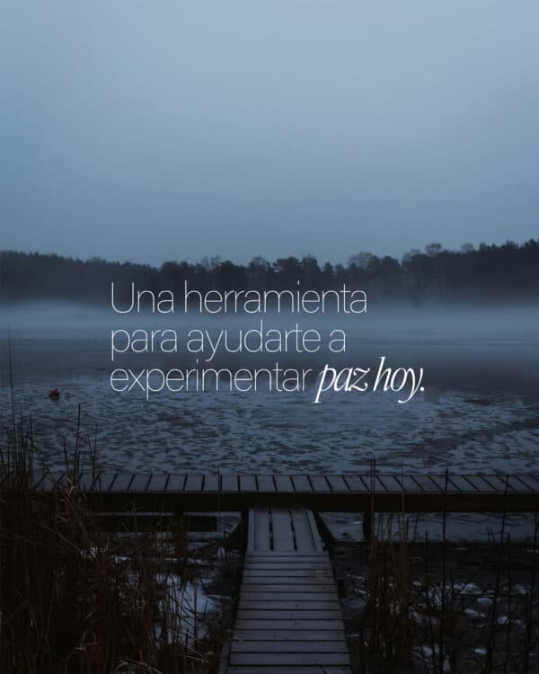 Una herramienta para ayudarte a experimentar paz hoy.