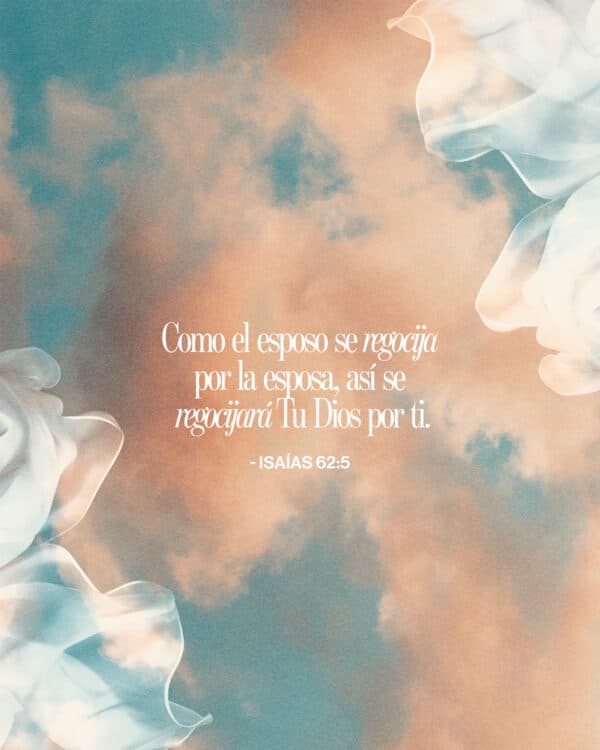Como el esposo se regocija por la esposa, así se regocijará Tu Dios por ti. – Isaías 62:5