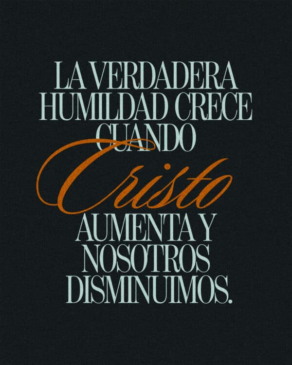 La verdadera humildad crece cuando Cristo aumenta y nosotros disminuimos.