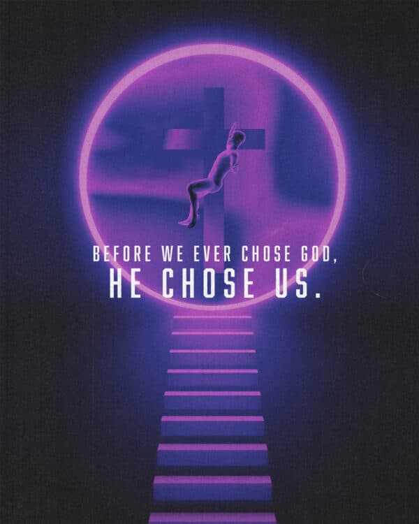 Before we ever chose God, He chose us.