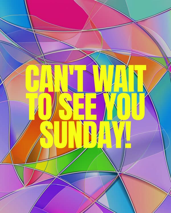 Can't wait to see you Sunday!