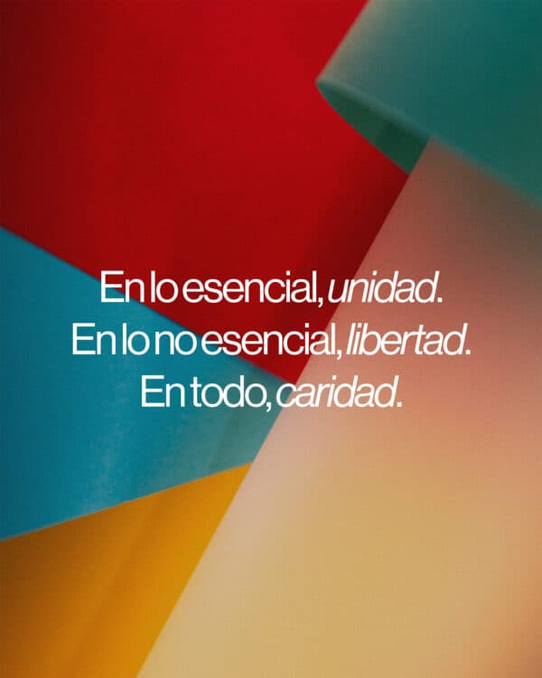 En lo esencial, unidad. En lo no esencial, libertad. En todo, caridad.