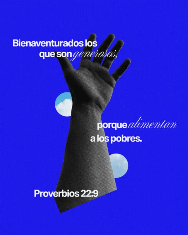 Bienaventurados los que son generosos, porque alimentan a los pobres. - Proverbios 22:9