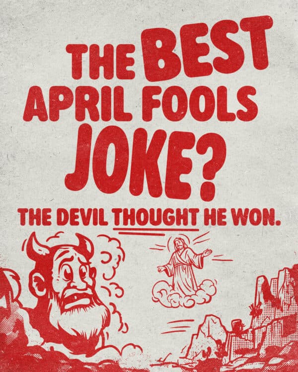 The best April Fools joke? The devil thought he won.