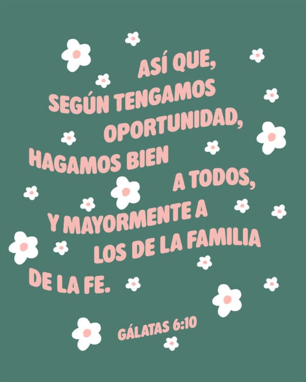 Así que, según tengamos oportunidad, hagamos bien a todos, y mayormente a los de la familia de la fe. - Gálatas 6:10