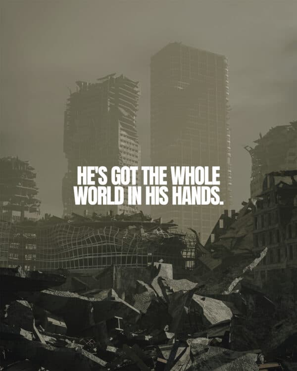 He's got the whole world in His hands.