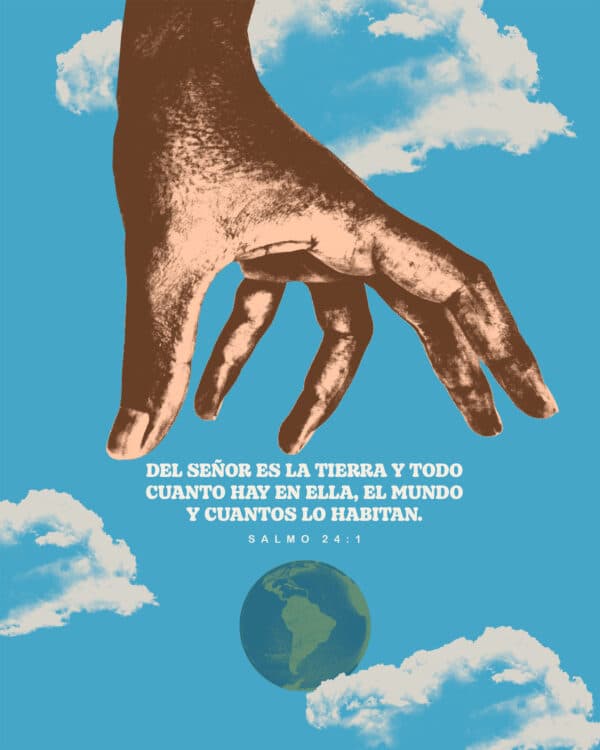 Del Señor es la tierra y todo cuanto hay en ella, el mundo y cuantos lo habitan. - Salmo 24:1
