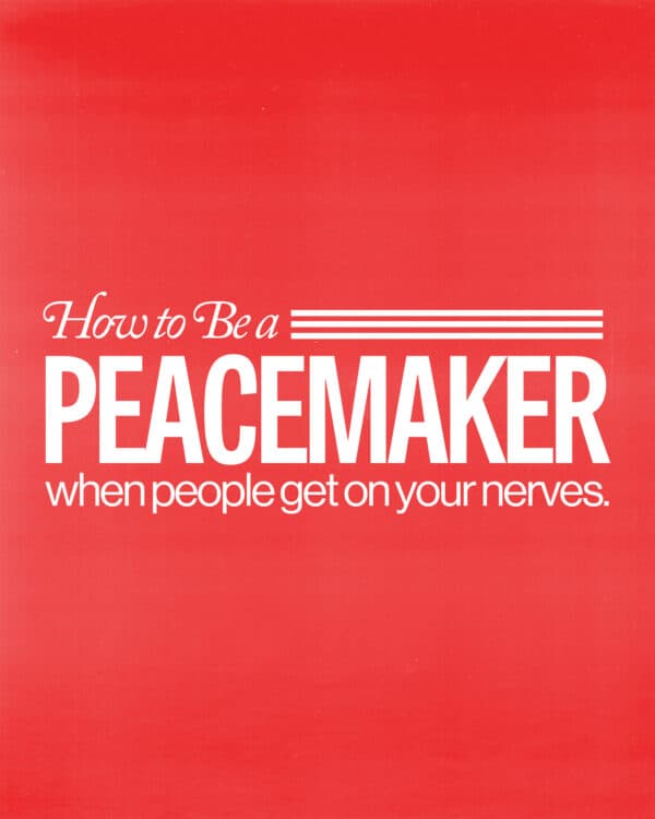 How to be a peacemaker when people get on your nerves.