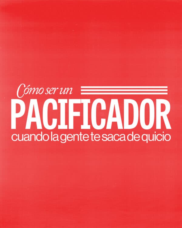 Cómo ser un pacificador cuando la gente te saca de quicio.