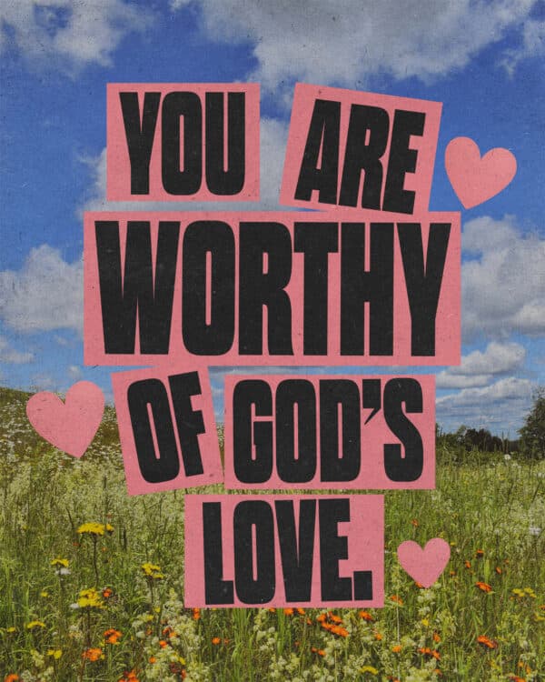 You are worthy of God's love.