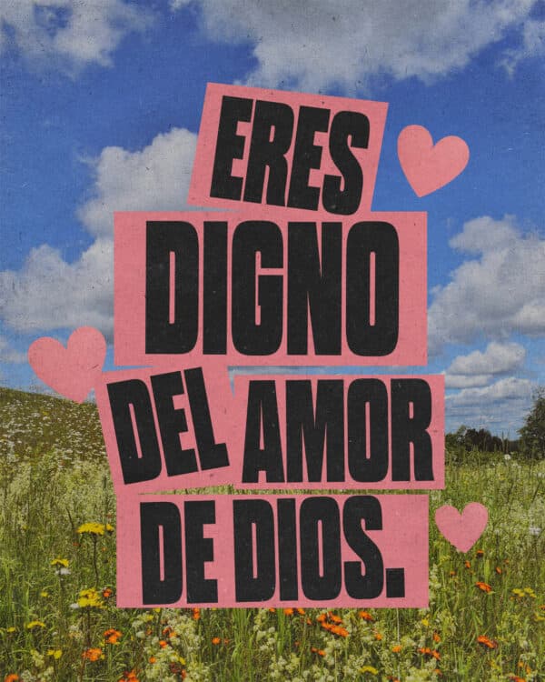 Eres digno del amor de Dios.