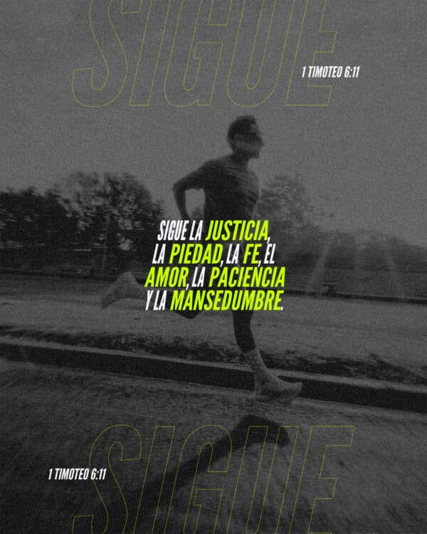 Sigue la justicia, la piedad, la fe, el amor, la paciencia y la mansedumbre. – 1 Timoteo 6:11