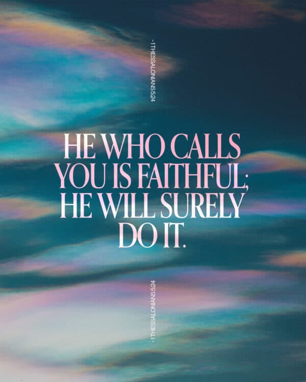 He who calls you is faithful; he will surely do it. - 1 Thessalonians 5:24