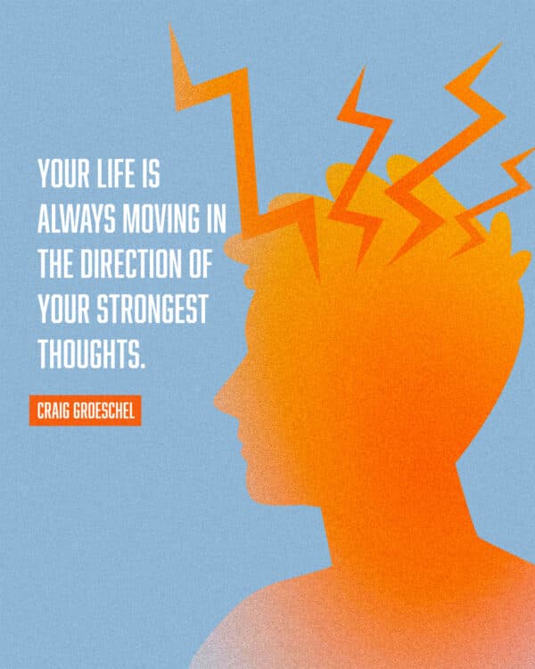 Your life is always moving in the direction of your strongest thoughts. - Craig Groeschel