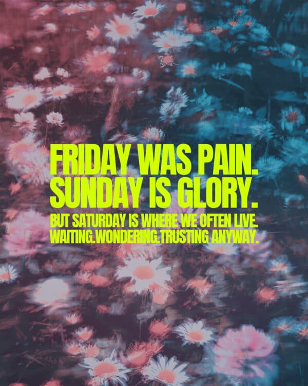 Friday was pain. Sunday is glory. But Saturday is where we often live. Waiting. Wondering. Trusting anyway.