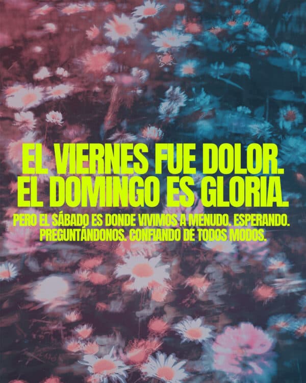 El viernes fue dolor. El domingo es gloria. Pero el sábado es donde vivimos a menudo. Esperando. Preguntándonos. Confiando de todos modos.