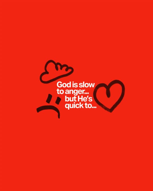 God is slow to anger…but He's quick to...