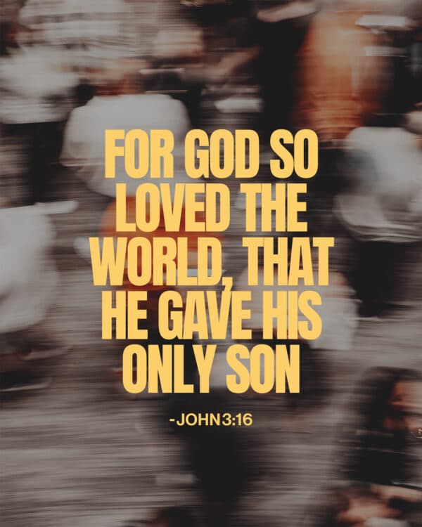 For God so loved the world, that he gave his only Son - John 3:16