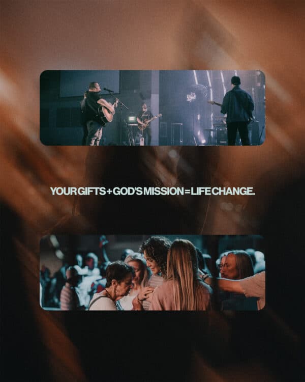 Your gifts + God’s mission = life change.