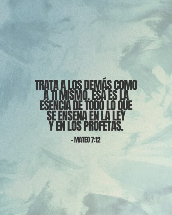 Trata a los demás como a ti mismo. Esa es la esencia de todo lo que se enseña en la ley y en los profetas. - Mateo 7:12