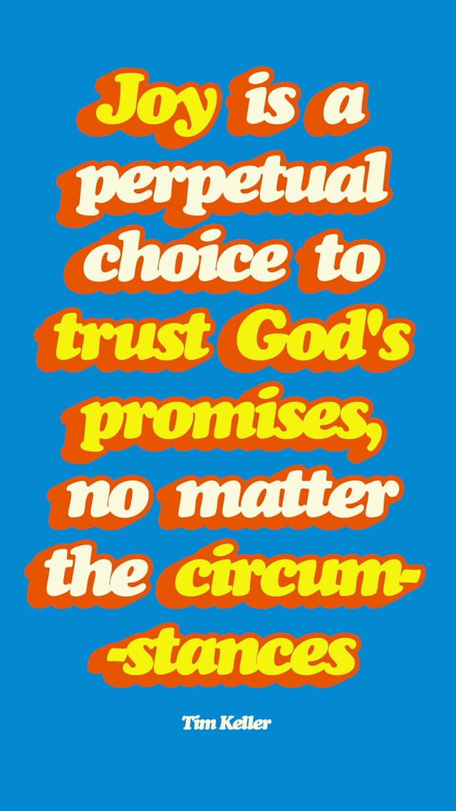 Joy is a perpetual choice to trust God's promises, no matter the circumstances. - Tim Keller
