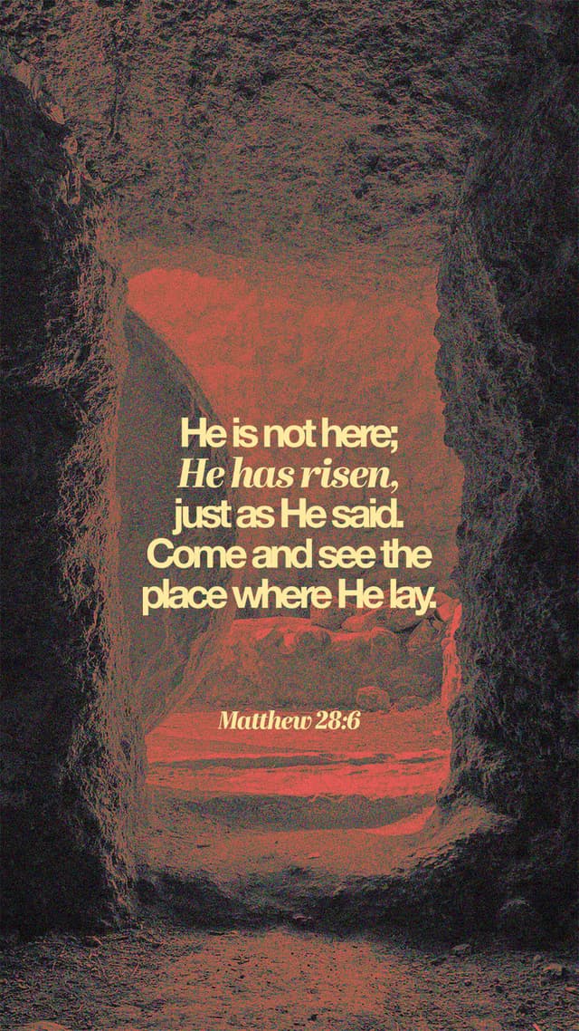 He is not here; he has risen, just as he said. Come and see the place where he lay. – Matthew 28:6