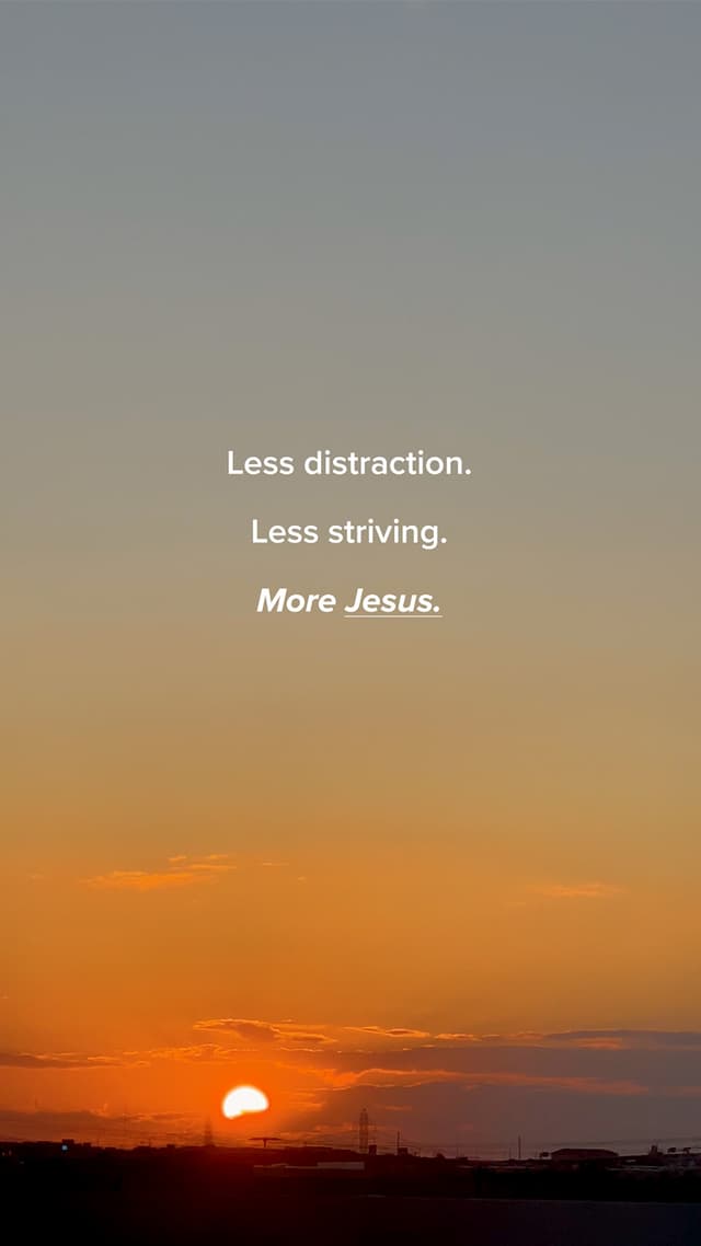 Less distraction. Less striving. More Jesus.