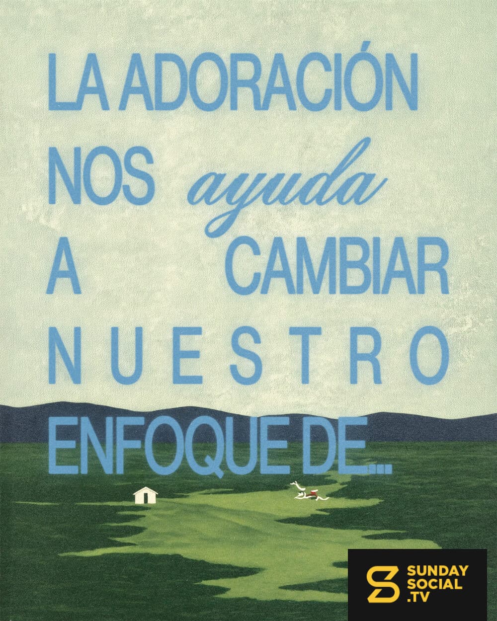 La adoración nos ayuda a cambiar nuestro enfoque de…