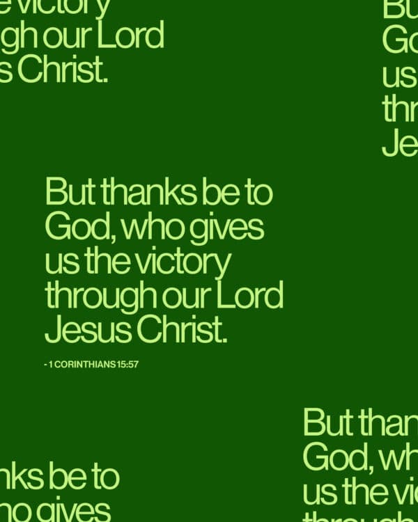 But thanks be to God, who gives us the victory through our Lord Jesus Christ. - 1 Corinthians 15:57